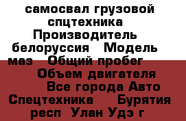 самосвал грузовой спцтехника › Производитель ­ белоруссия › Модель ­ маз › Общий пробег ­ 150 000 › Объем двигателя ­ 98 000 - Все города Авто » Спецтехника   . Бурятия респ.,Улан-Удэ г.